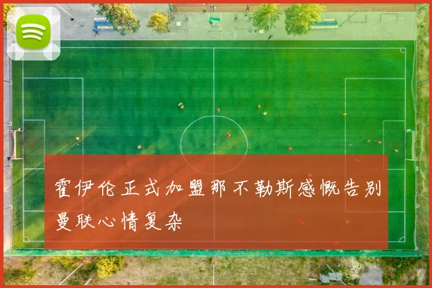 霍伊伦正式加盟那不勒斯感慨告别曼联心情复杂