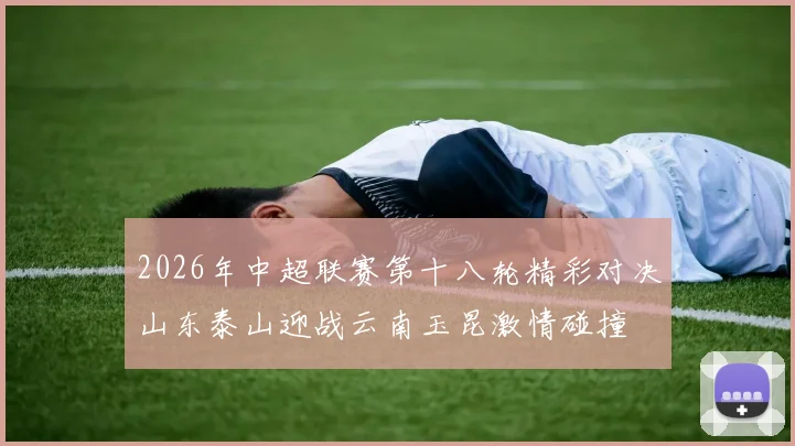2026年中超联赛第十八轮精彩对决山东泰山迎战云南玉昆激情碰撞